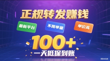 正规转发挣钱，最新平台，不限单量，单价高，一天1张+低保到账【揭秘】网赚库-项目库-轻创网-中创网-福缘网-冒泡网-资源之家-AI光年冉冉网赚资源