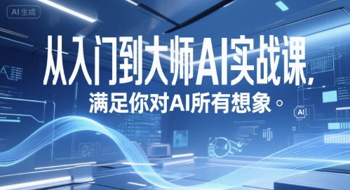 从入门到大师AI实战课，满足你对AI所有想象网赚库-项目库-轻创网-中创网-福缘网-冒泡网-资源之家-AI光年冉冉网赚资源