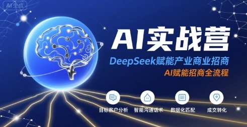 AI实战营：DeepSeek赋能产业商业招商，AI赋能招商全流程网赚库-项目库-轻创网-中创网-福缘网-冒泡网-资源之家-AI光年冉冉网赚资源