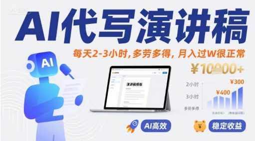 AI代写演讲稿，每天2-3小时，多劳多得，月入过W很正常网赚库-项目库-轻创网-中创网-福缘网-冒泡网-资源之家-AI光年冉冉网赚资源