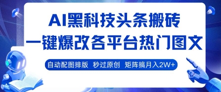 AI黑科技头条搬砖，一键爆改各平台热门图文 自动配图排版，秒过原创，矩阵搞月入2W+【揭秘】网赚库-项目库-轻创网-中创网-福缘网-冒泡网-资源之家-AI光年冉冉网赚资源