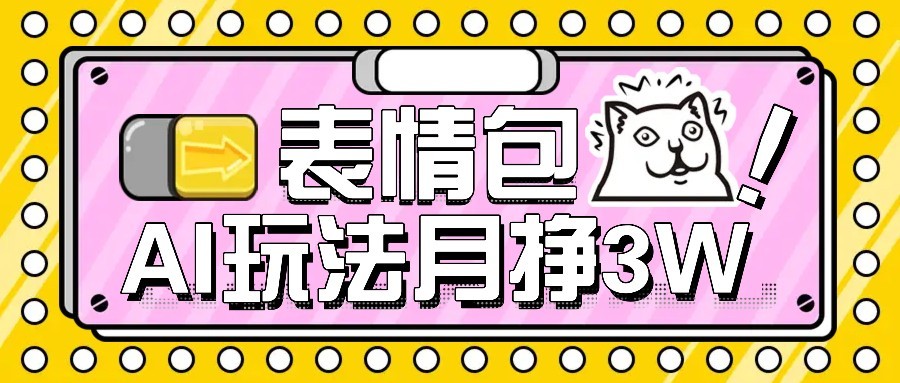AI表情包新玩法，扣子工作流一键生成，多种变现方式，手把手教你月入30000+网赚库-项目库-轻创网-中创网-福缘网-冒泡网-资源之家-AI光年冉冉网赚资源