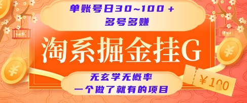 淘系掘金挂G项目，单账号日收益30~100+，多号多得，一个做了就有的项目【揭秘】网赚库-项目库-轻创网-中创网-福缘网-冒泡网-资源之家-AI光年冉冉网赚资源