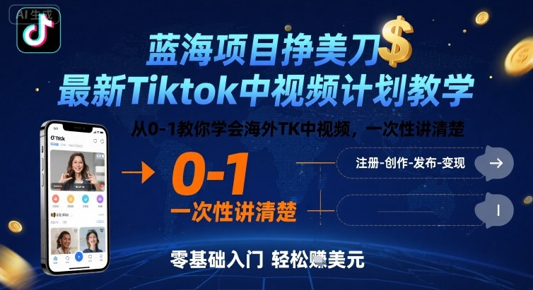 蓝海项目挣美刀，最新Tiktok中视频计划教学，从0-1教你学会海外TK中视频，一次性讲清楚网赚库-项目库-轻创网-中创网-福缘网-冒泡网-资源之家-AI光年冉冉网赚资源