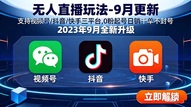 无人直播玩法-9月更新 支持视频号/抖音/快手三平台,0粉起号日销千单不封号网赚库-项目库-轻创网-中创网-福缘网-冒泡网-资源之家-AI光年冉冉网赚资源