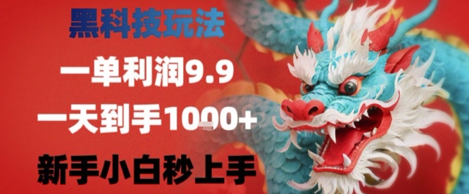 黑科技一单利润9.9米，一天轻松四位数项目，不挑人，小白也可轻松上手【揭秘】网赚库-项目库-轻创网-中创网-福缘网-冒泡网-资源之家-AI光年冉冉网赚资源