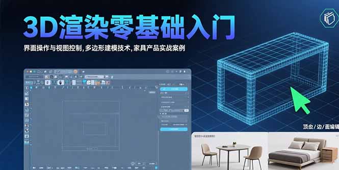 3D渲染零基础入门：界面操作与视图控制,多边形建模技术,家具产品实战案例网赚库-项目库-轻创网-中创网-福缘网-冒泡网-资源之家-AI光年冉冉网赚资源