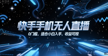 快手手机无人直播，0门槛，适合小白入手，收益可观网赚库-项目库-轻创网-中创网-福缘网-冒泡网-资源之家-AI光年冉冉网赚资源