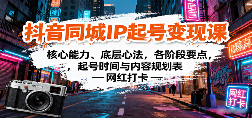 抖音同城IP起号变现课：核心能力、底层心法，各阶段要点，起号时间与内容规划表网赚库-项目库-轻创网-中创网-福缘网-冒泡网-资源之家-AI光年冉冉网赚资源