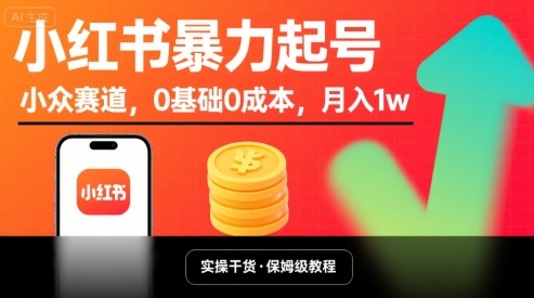 小红书暴力起号，小众赛道，0基础0成本，月入1w网赚库-项目库-轻创网-中创网-福缘网-冒泡网-资源之家-AI光年冉冉网赚资源