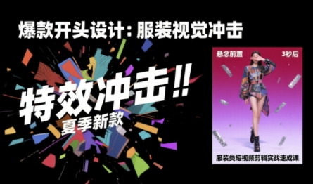 服装类短视频剪辑实战速成课，30天掌握算法适配剪辑术，完播率提升25%网赚库-项目库-轻创网-中创网-福缘网-冒泡网-资源之家-AI光年冉冉网赚资源