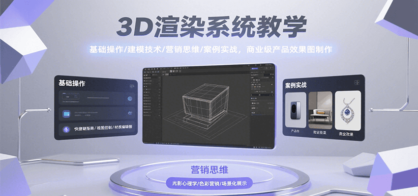 3D渲染系统教学，基础操作/建模技术/营销思维/案例实战，商业级产品效果图制作网赚库-项目库-轻创网-中创网-福缘网-冒泡网-资源之家-AI光年冉冉网赚资源