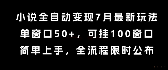 小说全自动变现7月玩法，单窗口50+，可挂100窗口，简单上手，全流程限时公布【揭秘】网赚库-项目库-轻创网-中创网-福缘网-冒泡网-资源之家-AI光年冉冉网赚资源