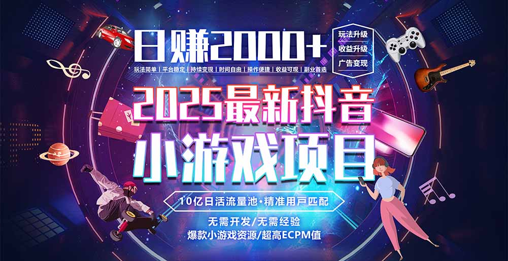抖音小游戏，日赚2000＋2025最火赛道网赚库-项目库-轻创网-中创网-福缘网-冒泡网-资源之家-AI光年冉冉网赚资源