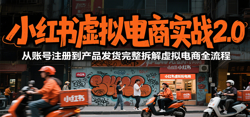 小红书虚拟电商实战2.0，从账号注册到产品发货完整拆解虚拟电商全流程网赚库-项目库-轻创网-中创网-福缘网-冒泡网-资源之家-AI光年冉冉网赚资源