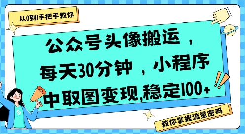 公众号头像搬运，每天30分钟，小程序中取图变现稳定100+网赚库-项目库-轻创网-中创网-福缘网-冒泡网-资源之家-AI光年冉冉网赚资源