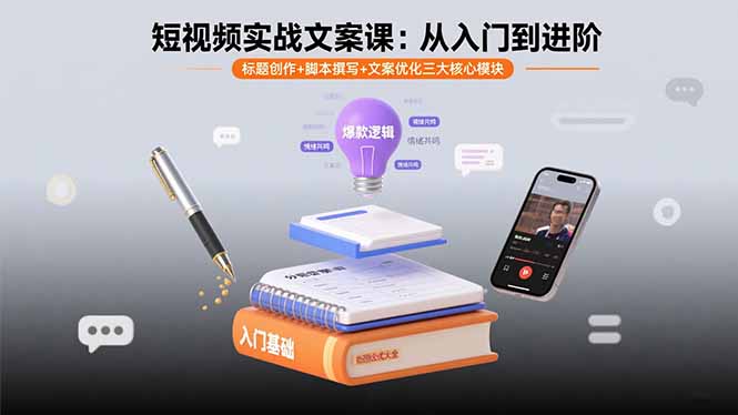 短视频实战文案课：从入门到进阶 标题创作+脚本撰写+文案优化三大核心模块网赚库-项目库-轻创网-中创网-福缘网-冒泡网-资源之家-AI光年冉冉网赚资源