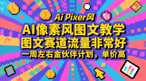 AI像素风图文教学，图文赛道流量非常好，一周左右金伙伴计划，单价高网赚库-项目库-轻创网-中创网-福缘网-冒泡网-资源之家-AI光年冉冉网赚资源