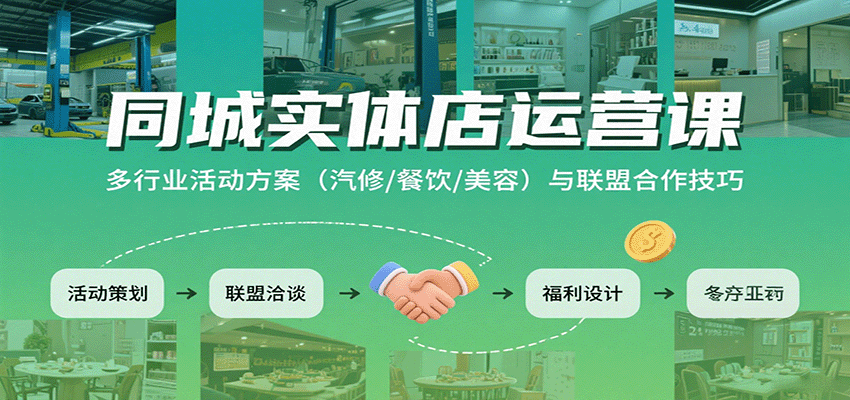 同城实体店运营课：多行业活动方案(汽修/餐饮/美容)与联盟合作技巧网赚库-项目库-轻创网-中创网-福缘网-冒泡网-资源之家-AI光年冉冉网赚资源