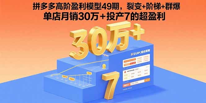 拼多多高阶盈利模型49期，裂变+阶梯+群爆 单店月销30万+投产7的超盈利网赚库-项目库-轻创网-中创网-福缘网-冒泡网-资源之家-AI光年冉冉网赚资源