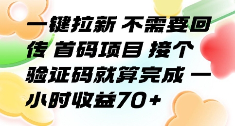 一键拉新 不需要回传 首码项目 接个验证码就算完成 一小时收益70+【揭秘】网赚库-项目库-轻创网-中创网-福缘网-冒泡网-资源之家-AI光年冉冉网赚资源