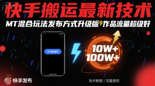 快手搬运最新技术，MT混合玩法发布方式升级版，作品流量超级好网赚库-项目库-轻创网-中创网-福缘网-冒泡网-资源之家-AI光年冉冉网赚资源