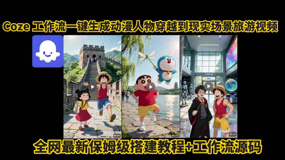 coze工作流一键生成动漫人物穿越到现实场景旅游视频，全网最新保姆级搭建教程+工作流源码网赚库-项目库-轻创网-中创网-福缘网-冒泡网-资源之家-AI光年冉冉网赚资源