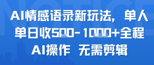 AI情感语录新玩法，单人单日收5张+全程AI操作 无需剪辑网赚库-项目库-轻创网-中创网-福缘网-冒泡网-资源之家-AI光年冉冉网赚资源