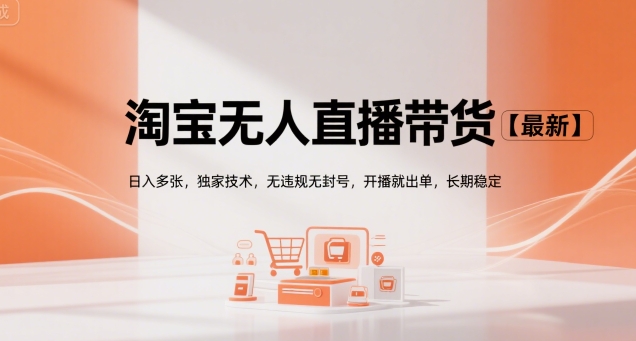 淘宝无人直播带货【最新】，日入多张，独家技术，无违规无封号，开播就出单，长期稳定【揭秘】网赚库-项目库-轻创网-中创网-福缘网-冒泡网-资源之家-AI光年冉冉网赚资源